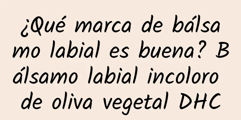 ¿Qué marca de bálsamo labial es buena? Bálsamo labial incoloro de oliva vegetal DHC