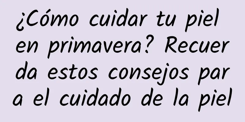 ¿Cómo cuidar tu piel en primavera? Recuerda estos consejos para el cuidado de la piel