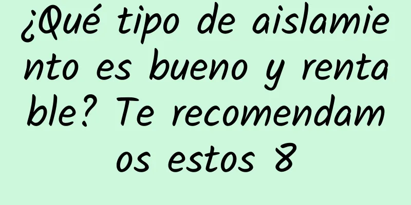 ¿Qué tipo de aislamiento es bueno y rentable? Te recomendamos estos 8