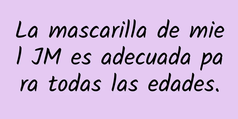 La mascarilla de miel JM es adecuada para todas las edades.