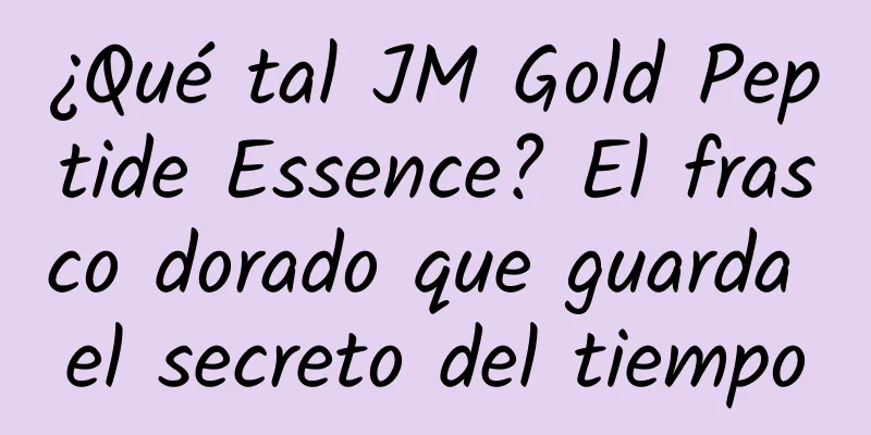 ¿Qué tal JM Gold Peptide Essence? El frasco dorado que guarda el secreto del tiempo