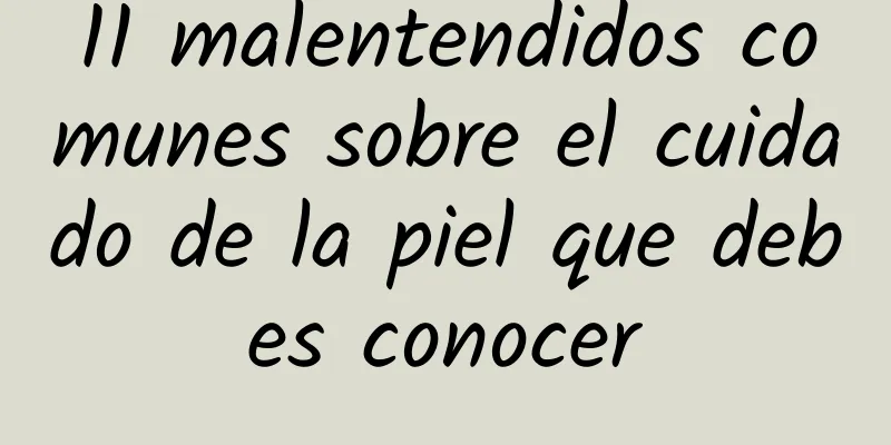 11 malentendidos comunes sobre el cuidado de la piel que debes conocer