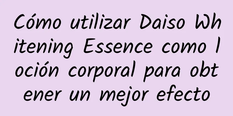 Cómo utilizar Daiso Whitening Essence como loción corporal para obtener un mejor efecto