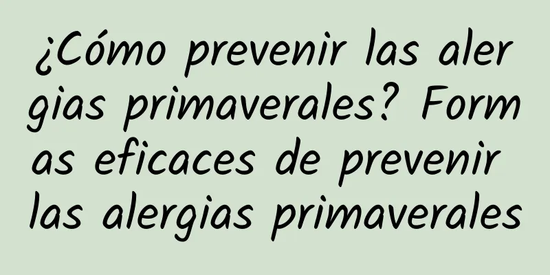 ¿Cómo prevenir las alergias primaverales? Formas eficaces de prevenir las alergias primaverales