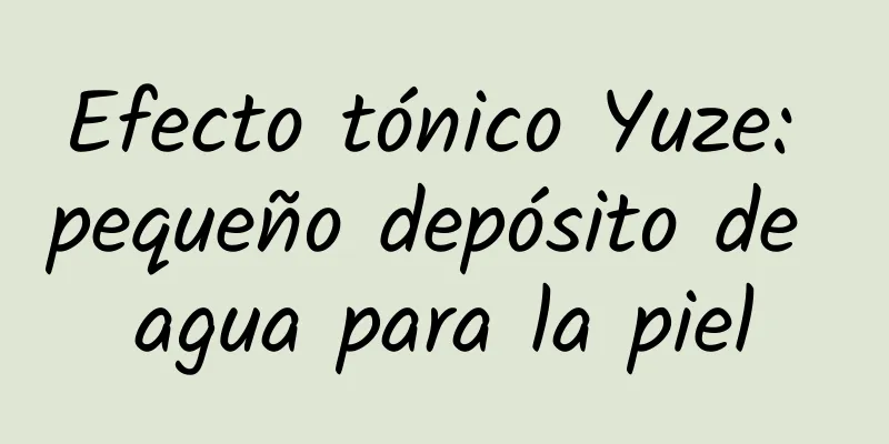 Efecto tónico Yuze: pequeño depósito de agua para la piel