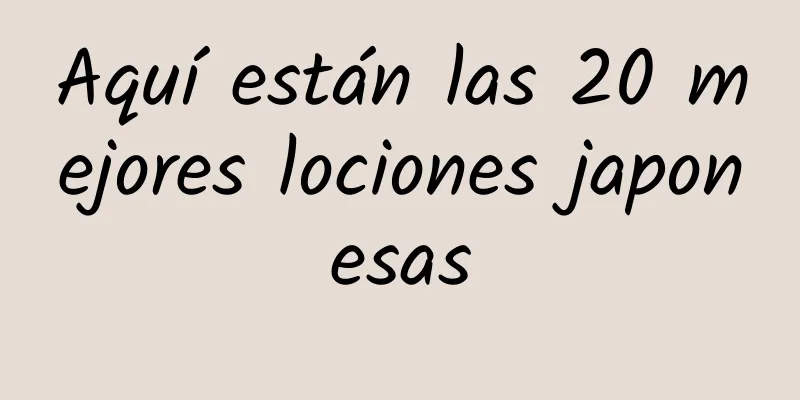 Aquí están las 20 mejores lociones japonesas