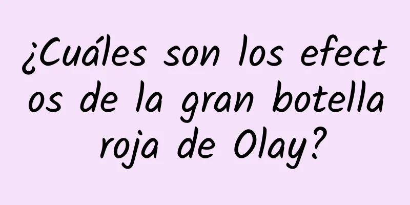 ¿Cuáles son los efectos de la gran botella roja de Olay?