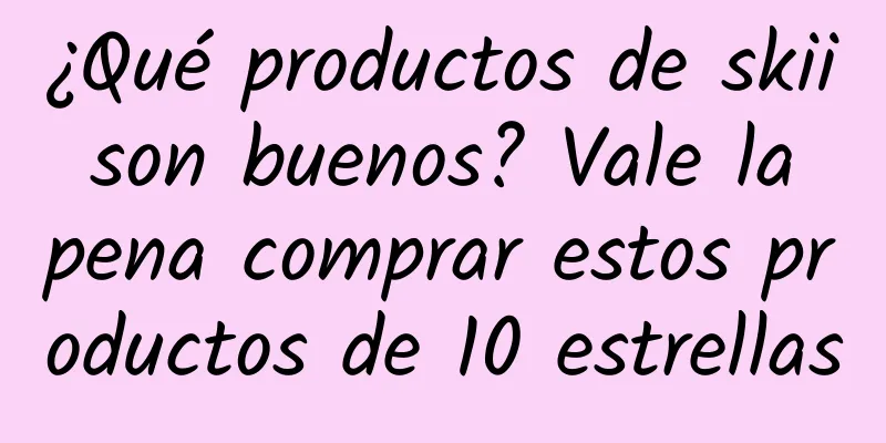 ¿Qué productos de skii son buenos? Vale la pena comprar estos productos de 10 estrellas