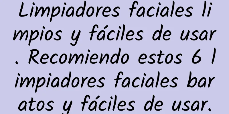 Limpiadores faciales limpios y fáciles de usar. Recomiendo estos 6 limpiadores faciales baratos y fáciles de usar.