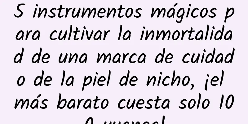 5 instrumentos mágicos para cultivar la inmortalidad de una marca de cuidado de la piel de nicho, ¡el más barato cuesta solo 100 yuanes!