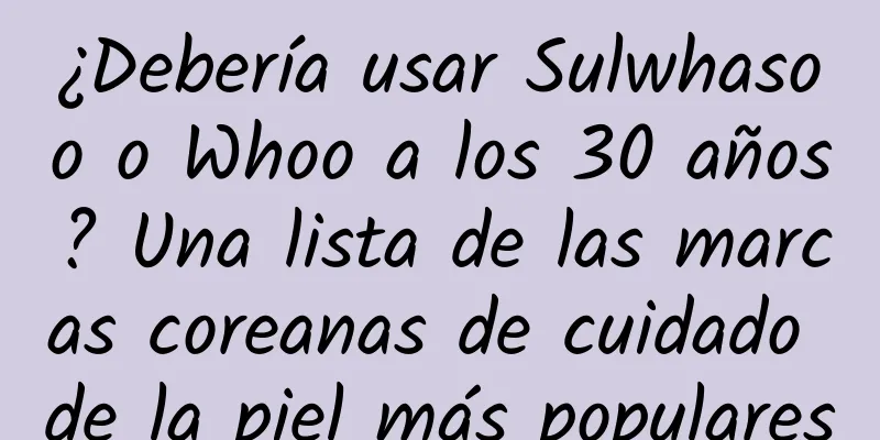 ¿Debería usar Sulwhasoo o Whoo a los 30 años? Una lista de las marcas coreanas de cuidado de la piel más populares