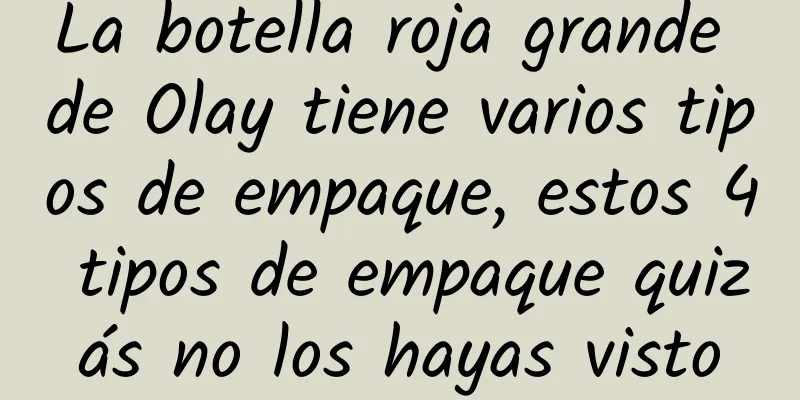 La botella roja grande de Olay tiene varios tipos de empaque, estos 4 tipos de empaque quizás no los hayas visto