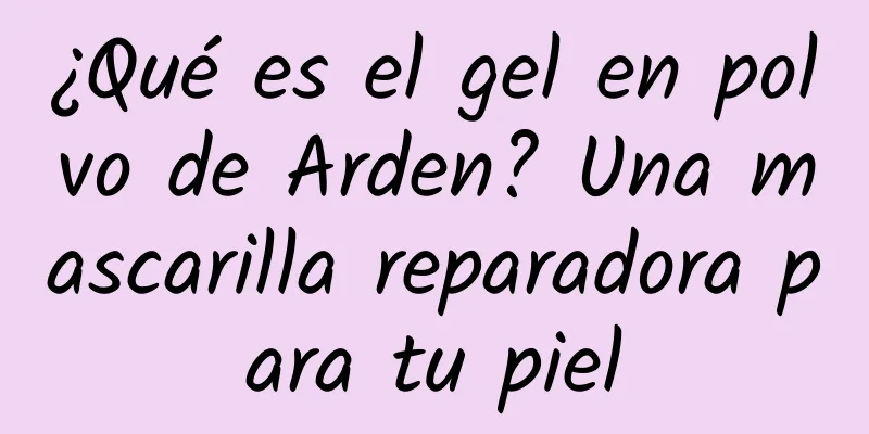 ¿Qué es el gel en polvo de Arden? Una mascarilla reparadora para tu piel