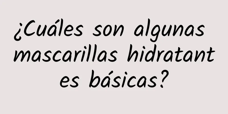 ¿Cuáles son algunas mascarillas hidratantes básicas?