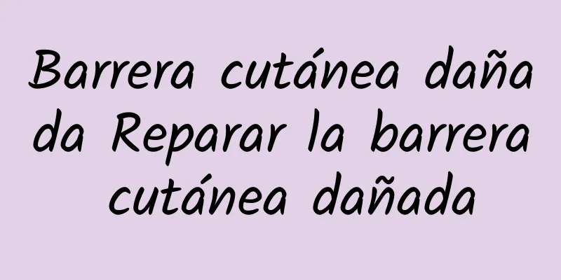 Barrera cutánea dañada Reparar la barrera cutánea dañada