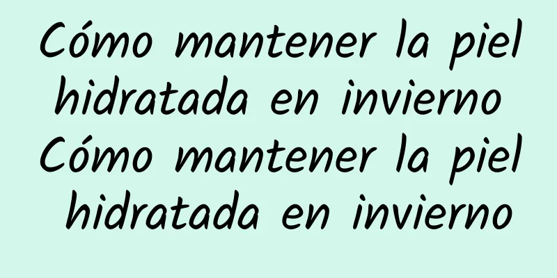 Cómo mantener la piel hidratada en invierno Cómo mantener la piel hidratada en invierno