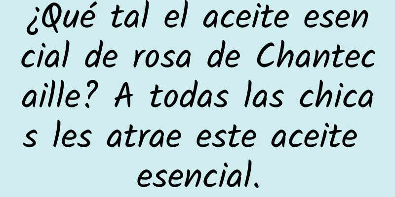 ¿Qué tal el aceite esencial de rosa de Chantecaille? A todas las chicas les atrae este aceite esencial.