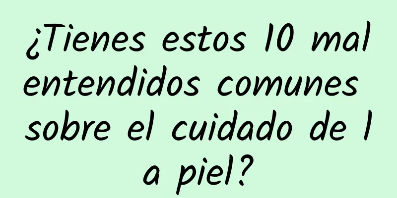 ¿Tienes estos 10 malentendidos comunes sobre el cuidado de la piel?