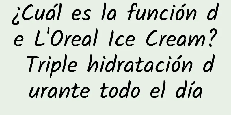 ¿Cuál es la función de L'Oreal Ice Cream? Triple hidratación durante todo el día