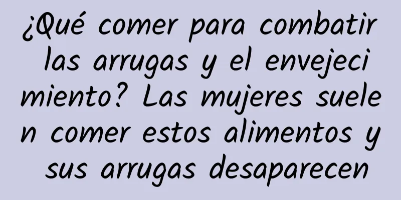 ¿Qué comer para combatir las arrugas y el envejecimiento? Las mujeres suelen comer estos alimentos y sus arrugas desaparecen