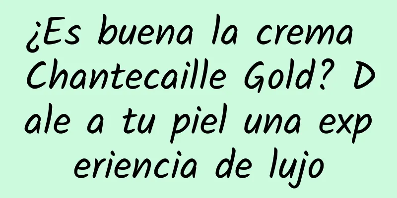 ¿Es buena la crema Chantecaille Gold? Dale a tu piel una experiencia de lujo