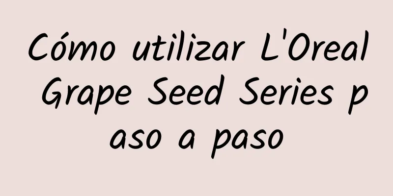 Cómo utilizar L'Oreal Grape Seed Series paso a paso