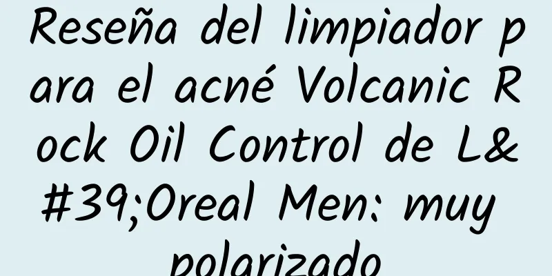 Reseña del limpiador para el acné Volcanic Rock Oil Control de L'Oreal Men: muy polarizado