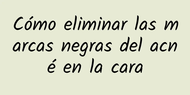 Cómo eliminar las marcas negras del acné en la cara