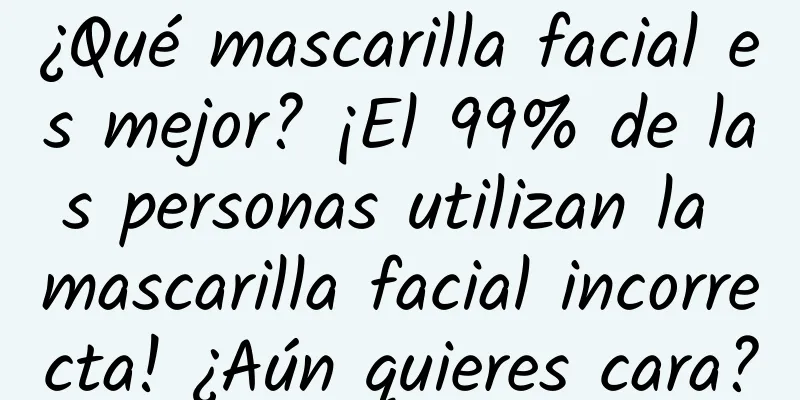 ¿Qué mascarilla facial es mejor? ¡El 99% de las personas utilizan la mascarilla facial incorrecta! ¿Aún quieres cara?