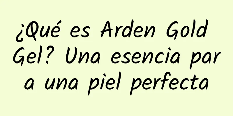 ¿Qué es Arden Gold Gel? Una esencia para una piel perfecta