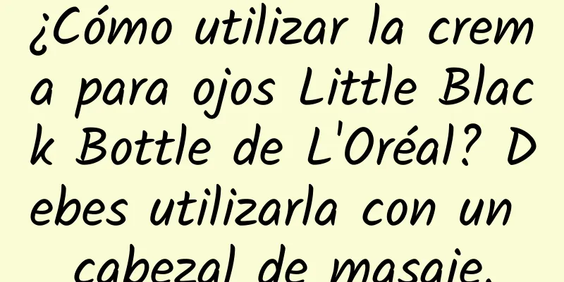 ¿Cómo utilizar la crema para ojos Little Black Bottle de L'Oréal? Debes utilizarla con un cabezal de masaje.