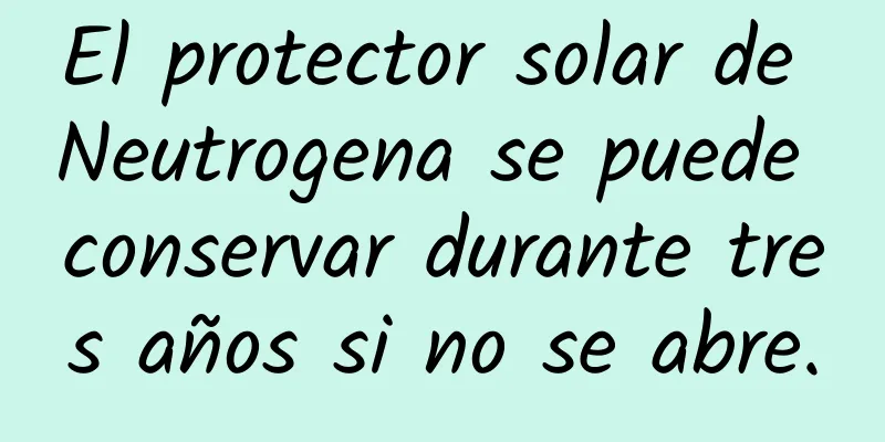 El protector solar de Neutrogena se puede conservar durante tres años si no se abre.