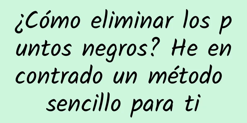 ¿Cómo eliminar los puntos negros? He encontrado un método sencillo para ti