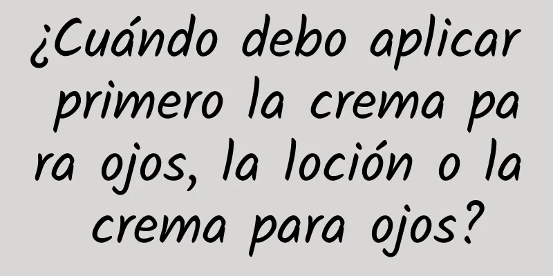 ¿Cuándo debo aplicar primero la crema para ojos, la loción o la crema para ojos?