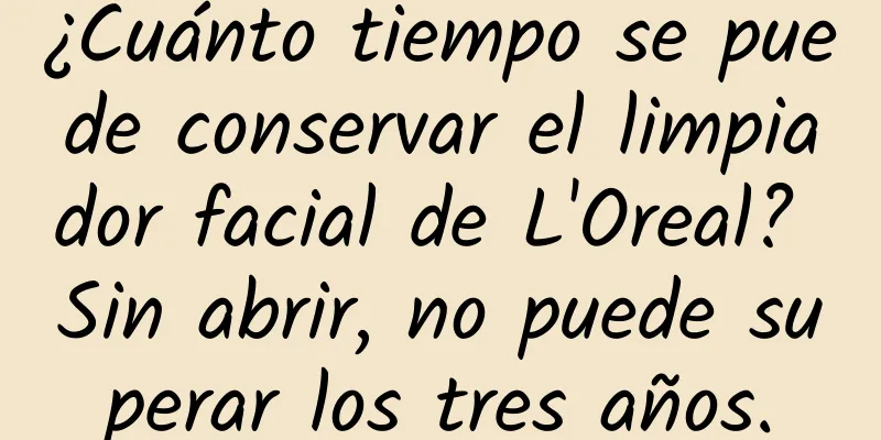 ¿Cuánto tiempo se puede conservar el limpiador facial de L'Oreal? Sin abrir, no puede superar los tres años.