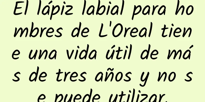 El lápiz labial para hombres de L'Oreal tiene una vida útil de más de tres años y no se puede utilizar.