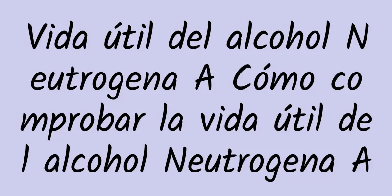 Vida útil del alcohol Neutrogena A Cómo comprobar la vida útil del alcohol Neutrogena A