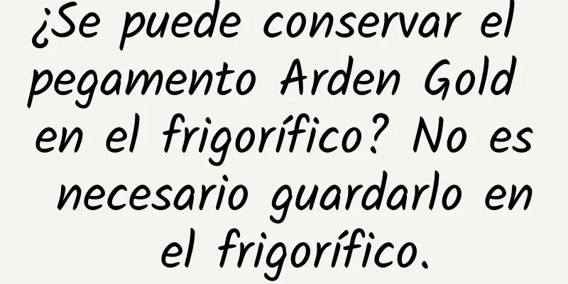 ¿Se puede conservar el pegamento Arden Gold en el frigorífico? No es necesario guardarlo en el frigorífico.