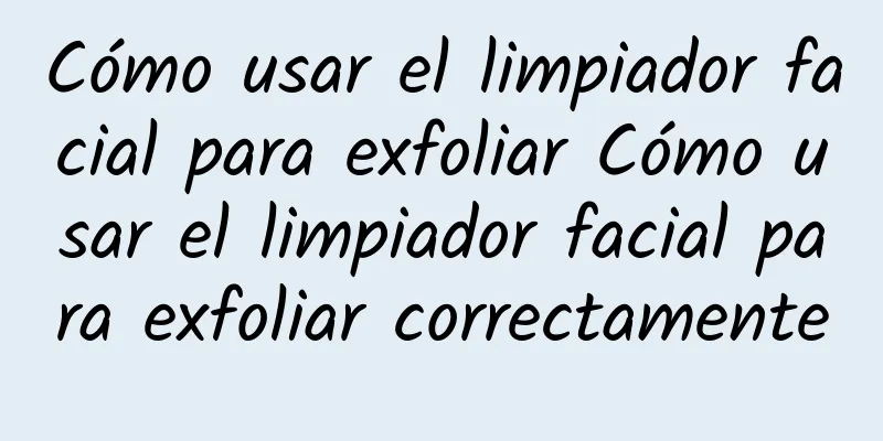 Cómo usar el limpiador facial para exfoliar Cómo usar el limpiador facial para exfoliar correctamente