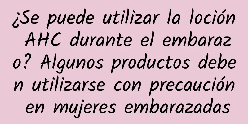 ¿Se puede utilizar la loción AHC durante el embarazo? Algunos productos deben utilizarse con precaución en mujeres embarazadas