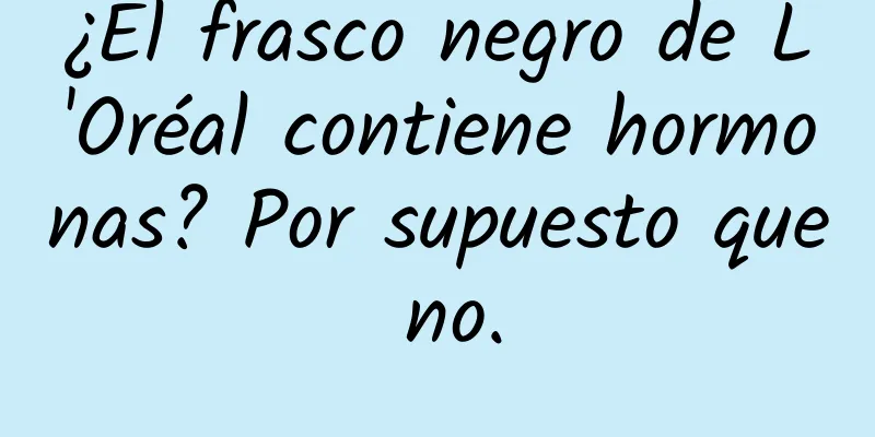 ¿El frasco negro de L'Oréal contiene hormonas? Por supuesto que no.