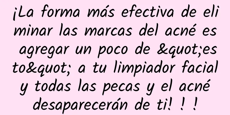 ¡La forma más efectiva de eliminar las marcas del acné es agregar un poco de "esto" a tu limpiador facial y todas las pecas y el acné desaparecerán de ti! ! !