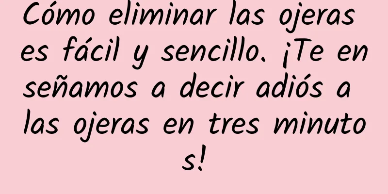 Cómo eliminar las ojeras es fácil y sencillo. ¡Te enseñamos a decir adiós a las ojeras en tres minutos!