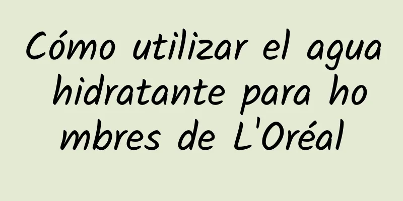 Cómo utilizar el agua hidratante para hombres de L'Oréal