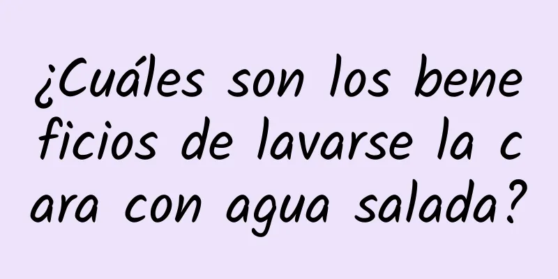 ¿Cuáles son los beneficios de lavarse la cara con agua salada?