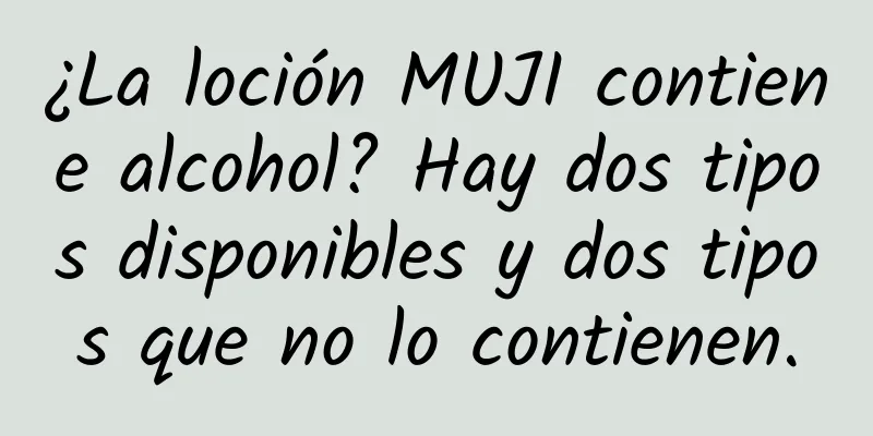 ¿La loción MUJI contiene alcohol? Hay dos tipos disponibles y dos tipos que no lo contienen.