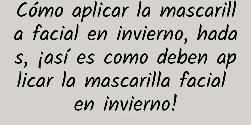 Cómo aplicar la mascarilla facial en invierno, hadas, ¡así es como deben aplicar la mascarilla facial en invierno!