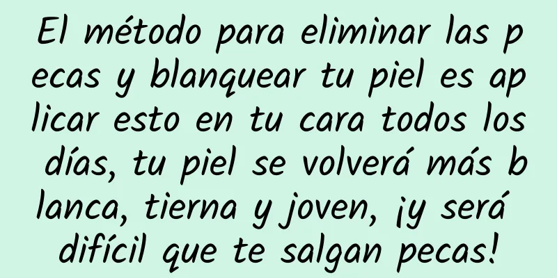 El método para eliminar las pecas y blanquear tu piel es aplicar esto en tu cara todos los días, tu piel se volverá más blanca, tierna y joven, ¡y será difícil que te salgan pecas!