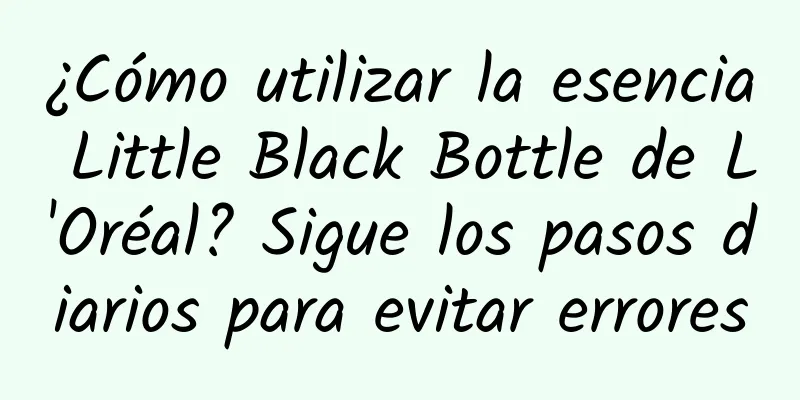 ¿Cómo utilizar la esencia Little Black Bottle de L'Oréal? Sigue los pasos diarios para evitar errores