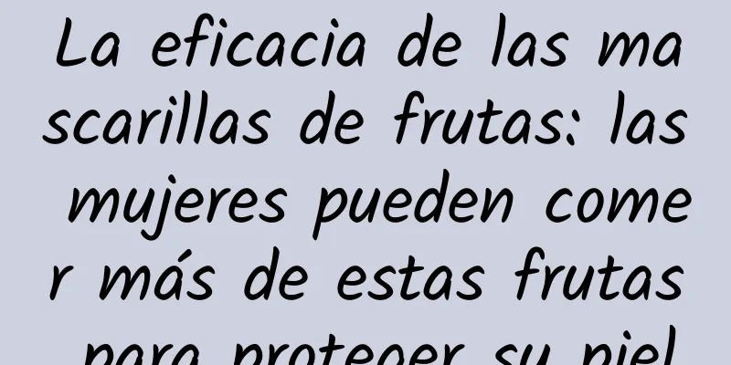 La eficacia de las mascarillas de frutas: las mujeres pueden comer más de estas frutas para proteger su piel